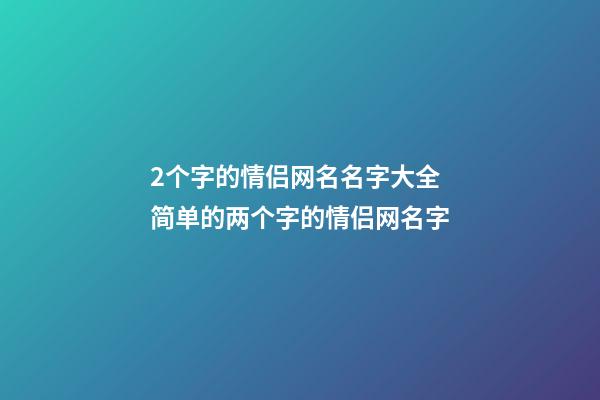 2个字的情侣网名名字大全 简单的两个字的情侣网名字